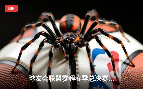 球友会联盟赛程春季总决赛落幕，“雷霆战队”加时险胜卫冕冠军