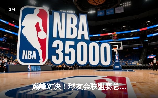 巅峰对决！球友会联盟赛总决赛激战五局，雷霆战队逆转夺冠 - 2