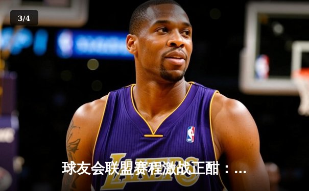 球友会联盟赛程激战正酣：雷霆万钧队加时逆转，新星李浩狂砍45分创纪录 - 3