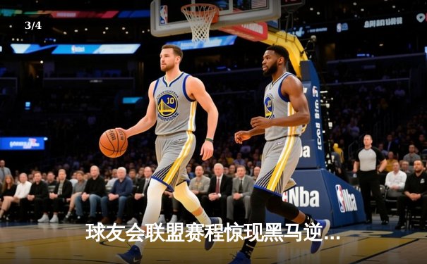 球友会联盟赛程惊现黑马逆袭！星辰战队让二追三夺冠创纪录 - 3