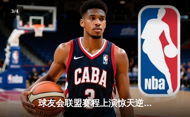 球友会联盟赛程上演惊天逆转，雷霆队加时赛128-125险胜风暴者 - 3