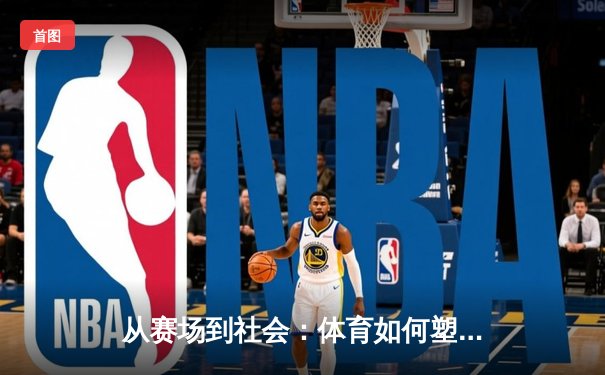 从赛场到社会：体育如何塑造我们的集体精神与未来