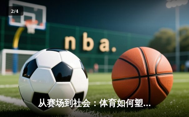 从赛场到社会：体育如何塑造我们的集体精神与未来 - 2